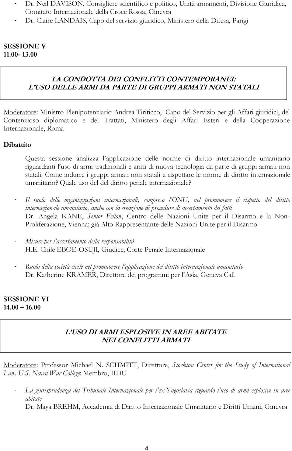 00 LA CONDOTTA DEI CONFLITTI CONTEMPORANEI: L USO DELLE ARMI DA PARTE DI GRUPPI ARMATI NON STATALI Moderatore: Ministro Plenipotenziario Andrea Tiriticco, Capo del Servizio per gli Affari giuridici,