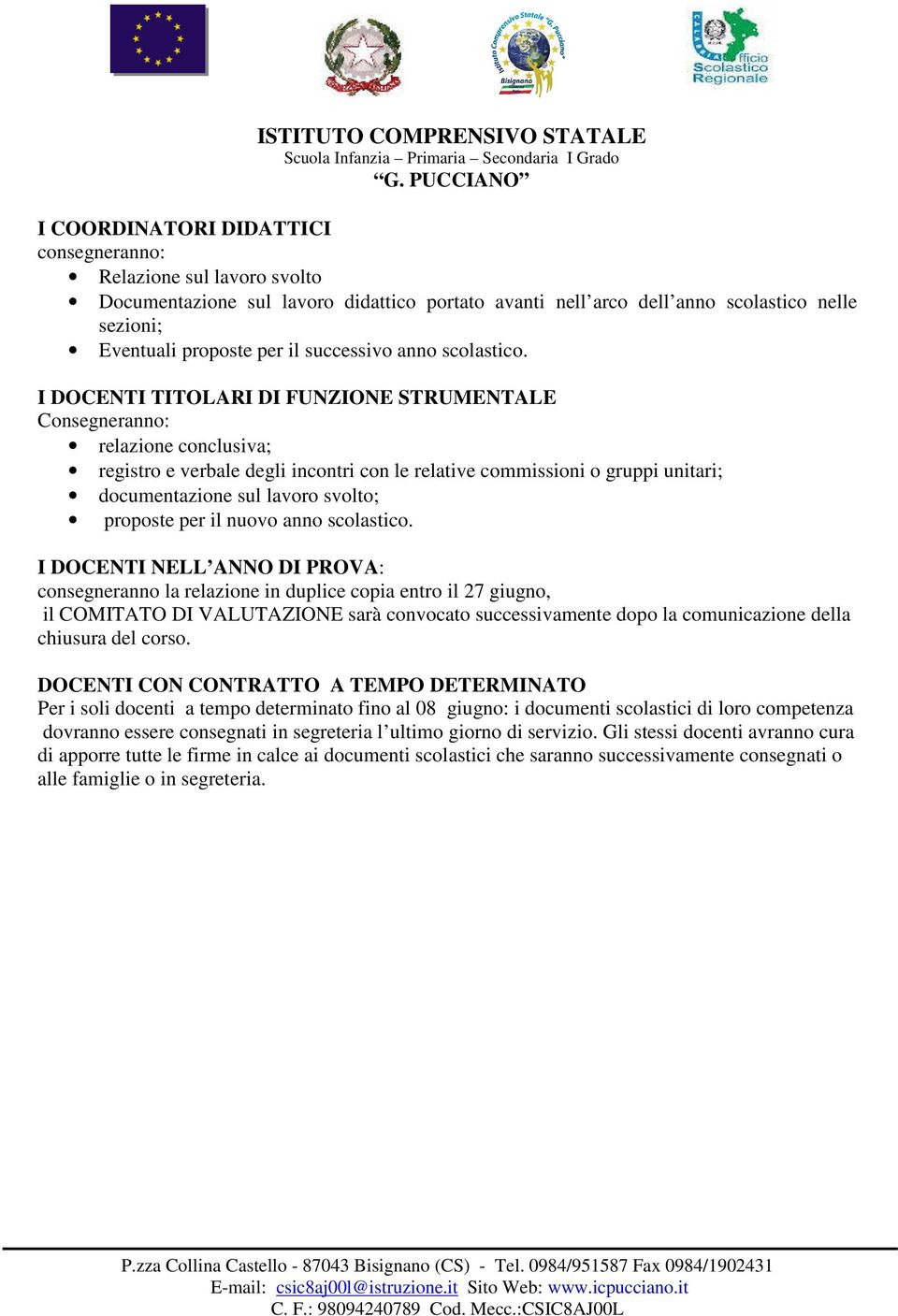 I DOCENTI TITOLARI DI FUNZIONE STRUMENTALE Consegneranno: relazione conclusiva; registro e verbale degli incontri con le relative commissioni o gruppi unitari; documentazione sul lavoro svolto;