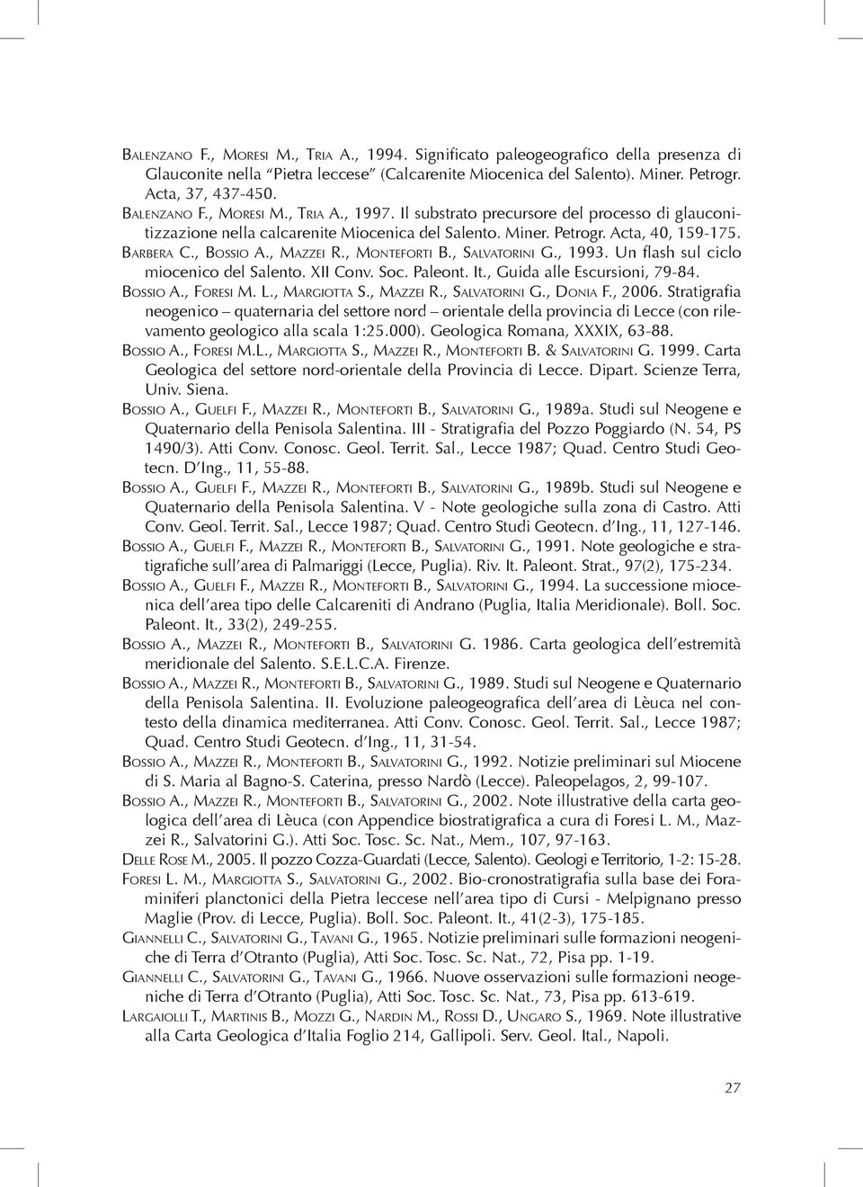 , MaZZei r., MonteForti B., salvatorini G., 1993. Un flash sul ciclo miocenico del Salento. XII Conv. Soc. Paleont. It., Guida alle Escursioni, 79-84. Bossio a., Foresi M. l., MarGiotta s., MaZZei r., salvatorini G., Donia F.