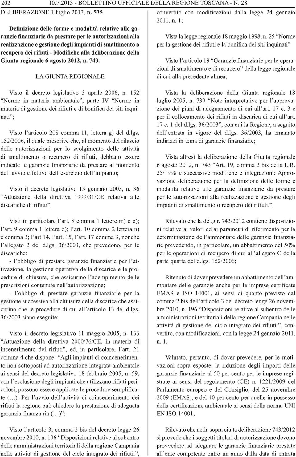 Modifiche alla deliberazione della Giunta regionale 6 agosto 2012, n. 743. LA GIUNTA REGIONALE convertito con modificazioni dalla legge 24 gennaio 2011, n.