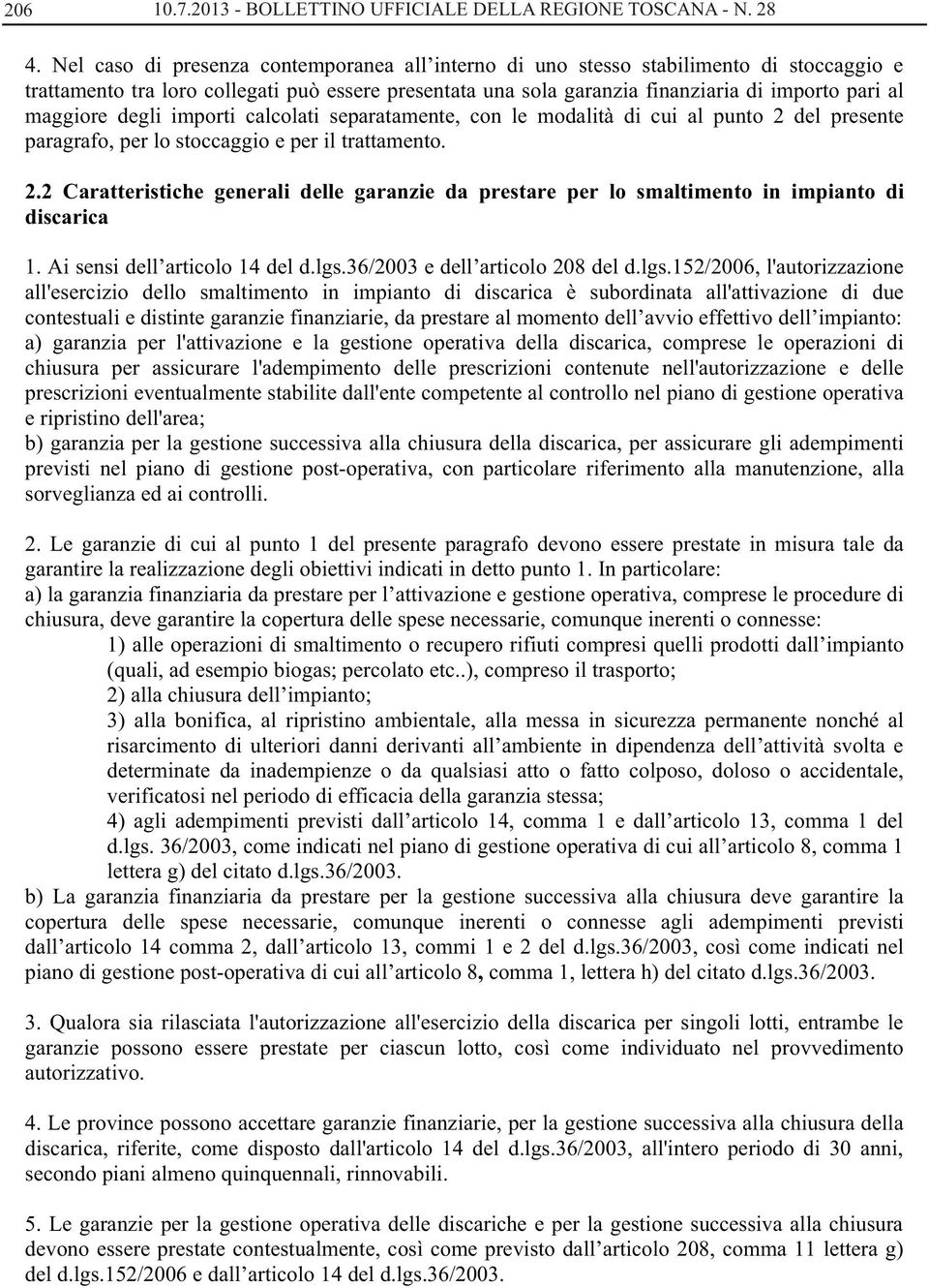 maggiore degli importi calcolati separatamente, con le modalità di cui al punto 2 del presente paragrafo, per lo stoccaggio e per il trattamento. 2.2 Caratteristiche generali delle garanzie da prestare per lo smaltimento in impianto di discarica 1.