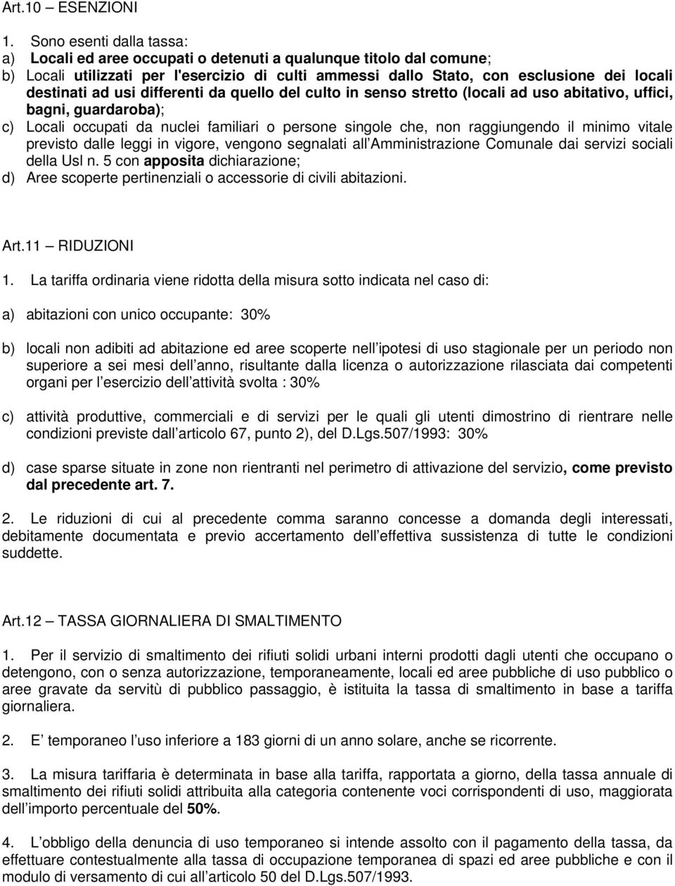 usi differenti da quello del culto in senso stretto (locali ad uso abitativo, uffici, bagni, guardaroba); c) Locali occupati da nuclei familiari o persone singole che, non raggiungendo il minimo