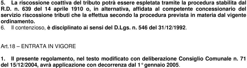 procedura prevista in materia dal vigente ordinamento. 6. Il contenzioso, è disciplinato ai sensi del D.Lgs. n. 546 del 31/12/1992. Art.