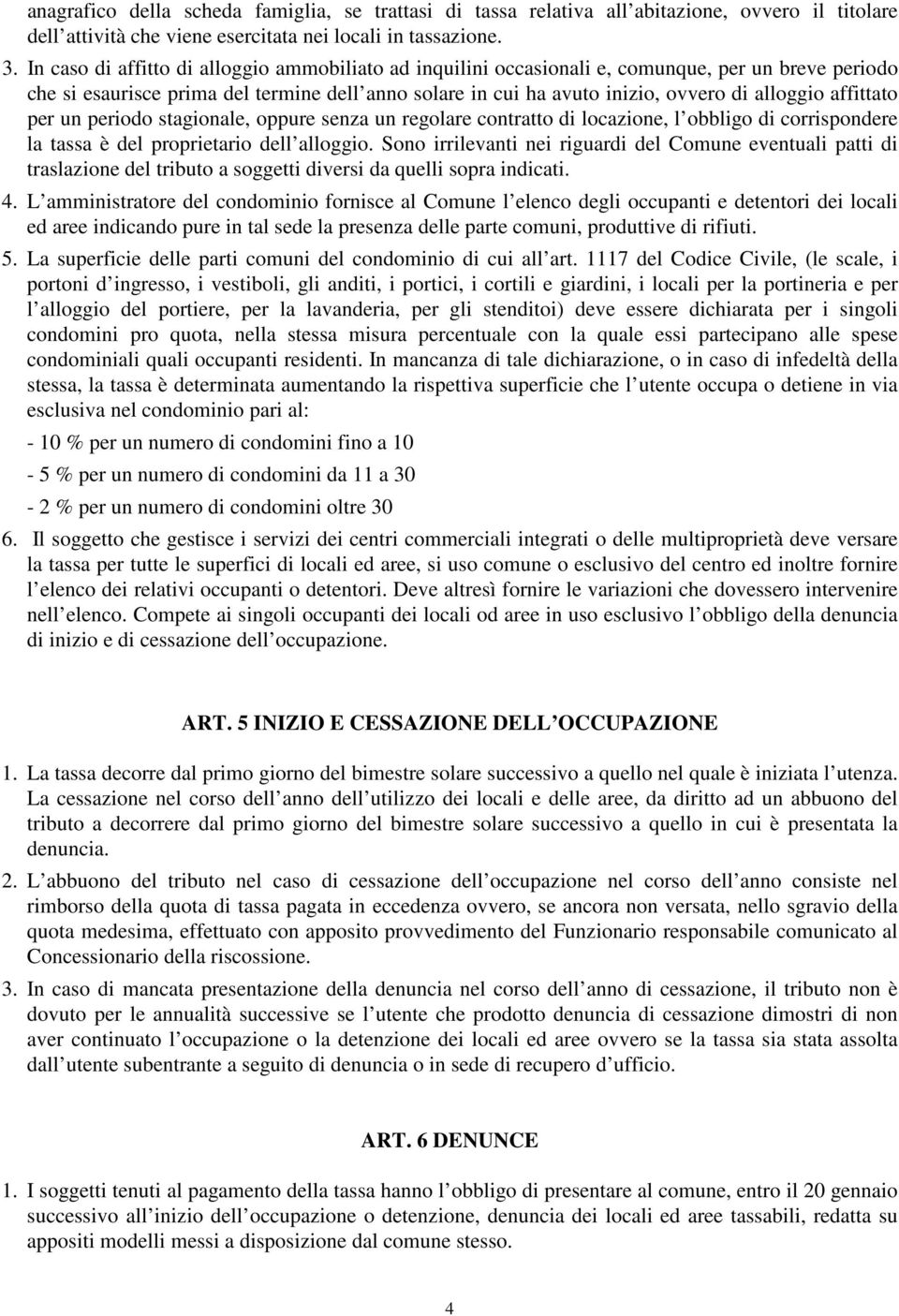 affittato per un periodo stagionale, oppure senza un regolare contratto di locazione, l obbligo di corrispondere la tassa è del proprietario dell alloggio.