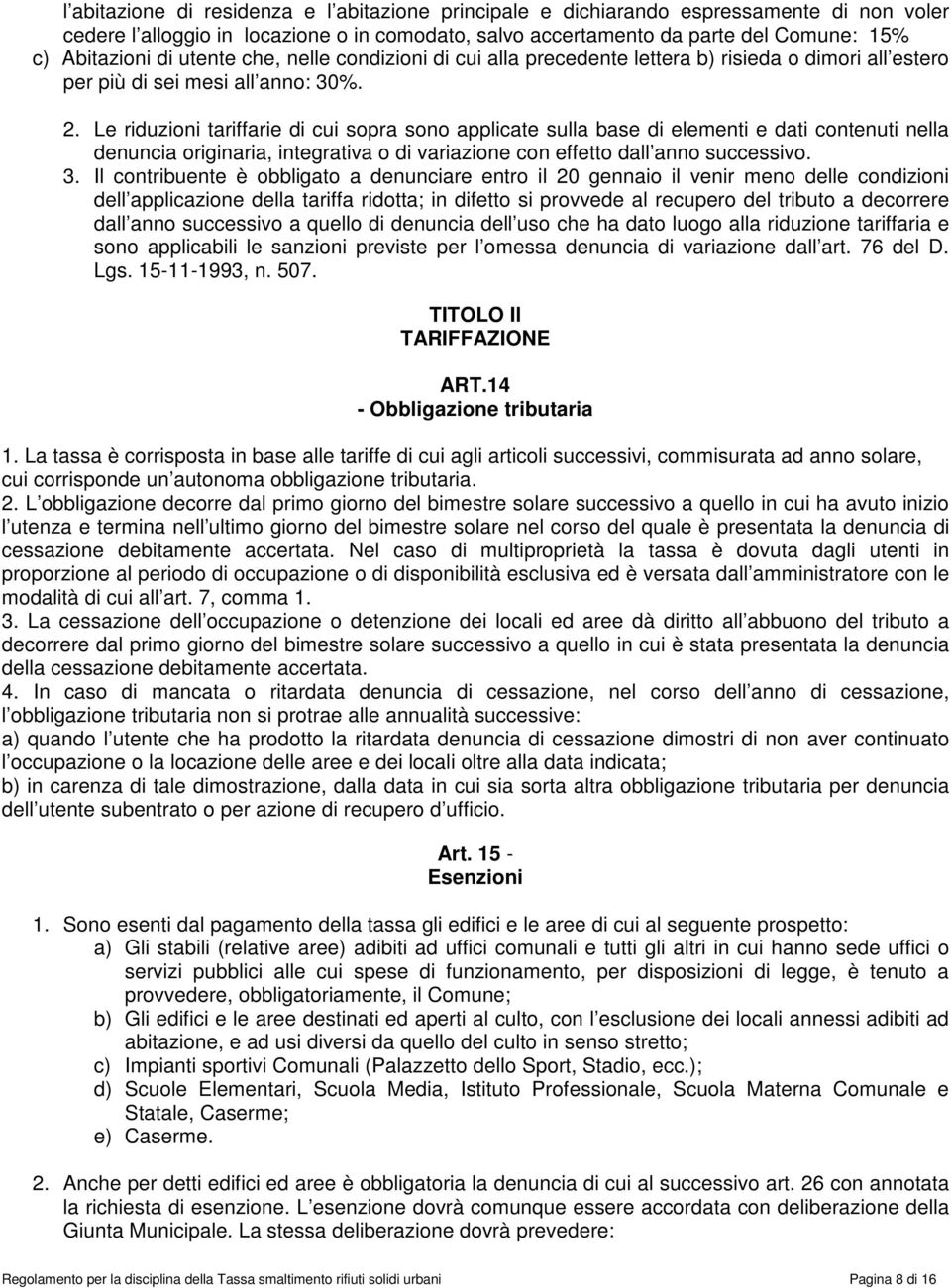 Le riduzioni tariffarie di cui sopra sono applicate sulla base di elementi e dati contenuti nella denuncia originaria, integrativa o di variazione con effetto dall anno successivo. 3.