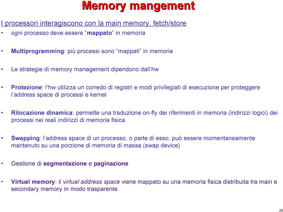 traduzione on-fly dei riferimenti in memoria (indirizzi logici) dei processi nei reali indirizzi di memoria fisica Swapping: l address space di un processo, o parte di esso, può essere