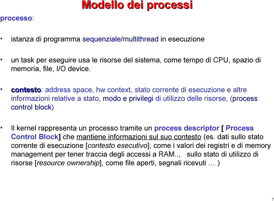 contesto: contesto address space, hw context, stato corrente di esecuzione e altre informazioni relative a stato, modo e privilegi di utilizzo delle risorse, (process control block) Il