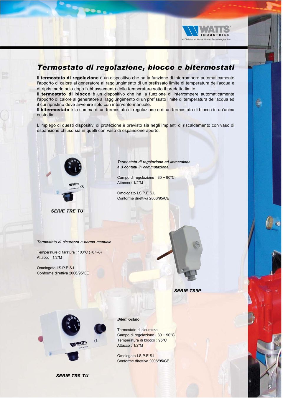 Il termostato di blocco è un dispositivo che ha la funzione di interrompere automaticamente l'apporto di calore al generatore al raggiungimento di un prefissato limite di temperatura dell'acqua ed il