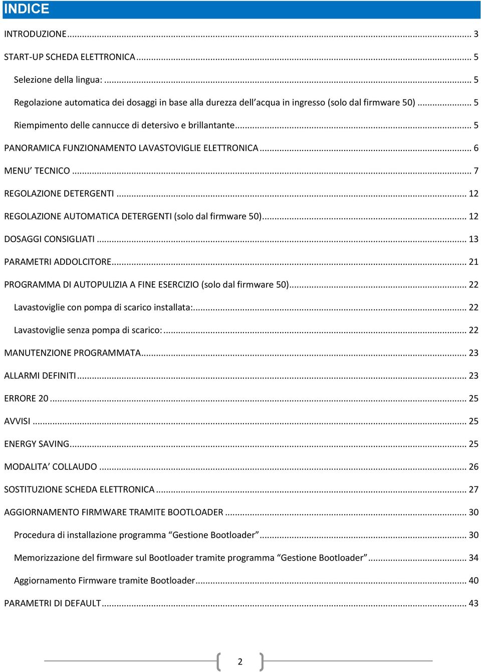 .. 12 REGOLAZIONE AUTOMATICA DETERGENTI (solo dal firmware 50)... 12 DOSAGGI CONSIGLIATI... 13 PARAMETRI ADDOLCITORE... 21 PROGRAMMA DI AUTOPULIZIA A FINE ESERCIZIO (solo dal firmware 50).