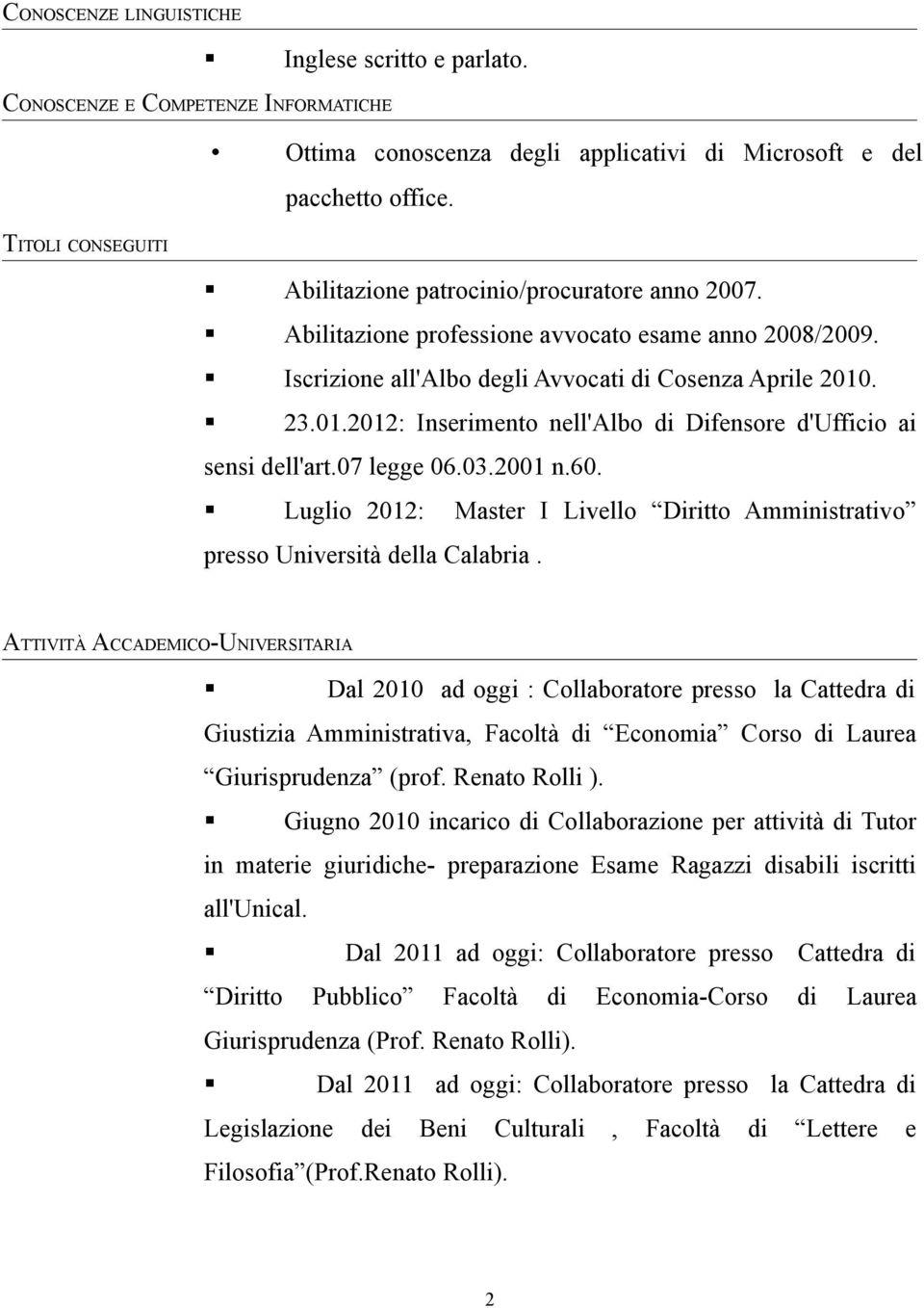 . 23.01.2012: Inserimento nell'albo di Difensore d'ufficio ai sensi dell'art.07 legge 06.03.2001 n.60. Luglio 2012: Master I Livello Diritto Amministrativo presso Università della Calabria.