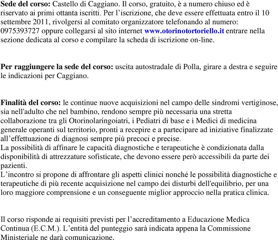 otorinotortoriello.it entrare nella sezione dedicata al corso e compilare la scheda di iscrizione on-line.