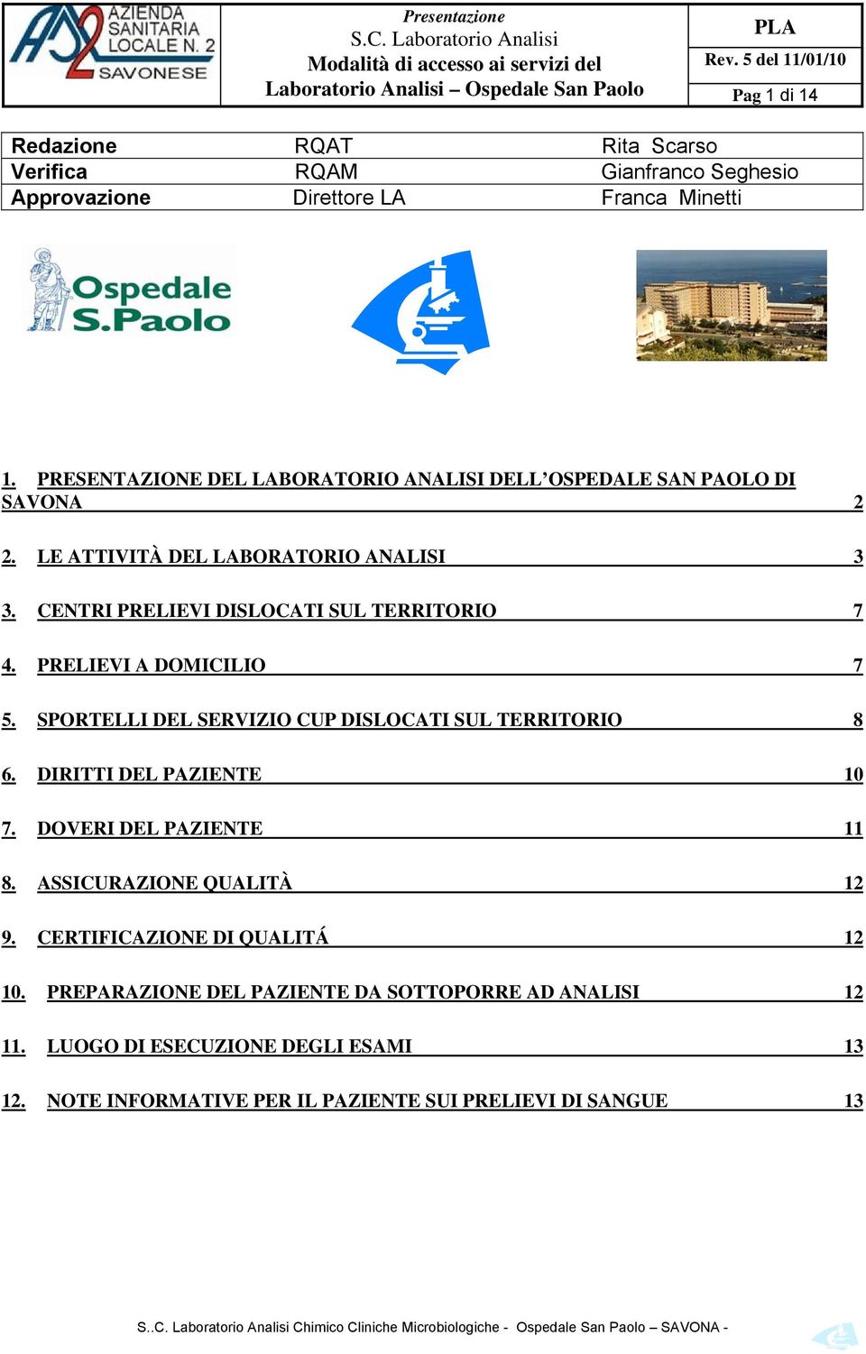 PRELIEVI A DOMICILIO 7 5. SPORTELLI DEL SERVIZIO CUP DISLOCATI SUL TERRITORIO 8 6. DIRITTI DEL PAZIENTE 10 7. DOVERI DEL PAZIENTE 11 8. ASSICURAZIONE QUALITÀ 12 9.