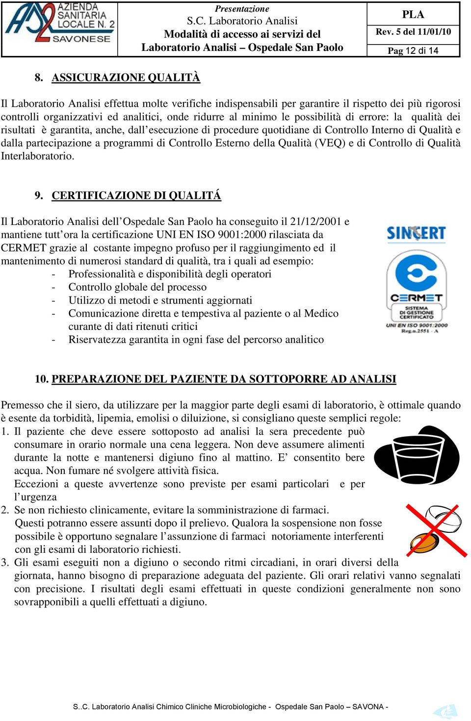 Qualità e dalla partecipazione a programmi di Controllo Esterno della Qualità (VEQ) e di Controllo di Qualità Interlaboratorio. 9.