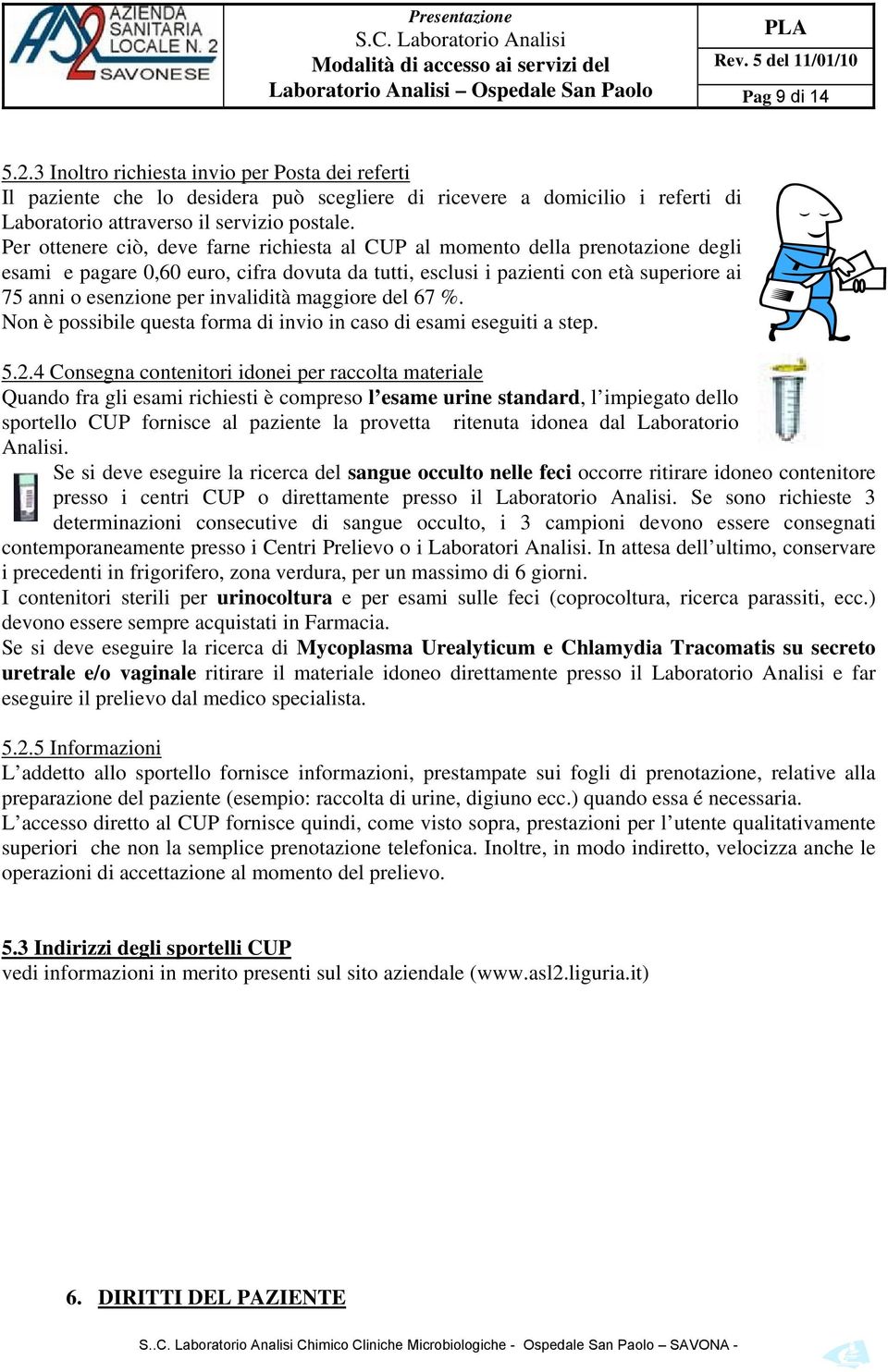 Per ottenere ciò, deve farne richiesta al CUP al momento della prenotazione degli esami e pagare 0,60 euro, cifra dovuta da tutti, esclusi i pazienti con età superiore ai 75 anni o esenzione per