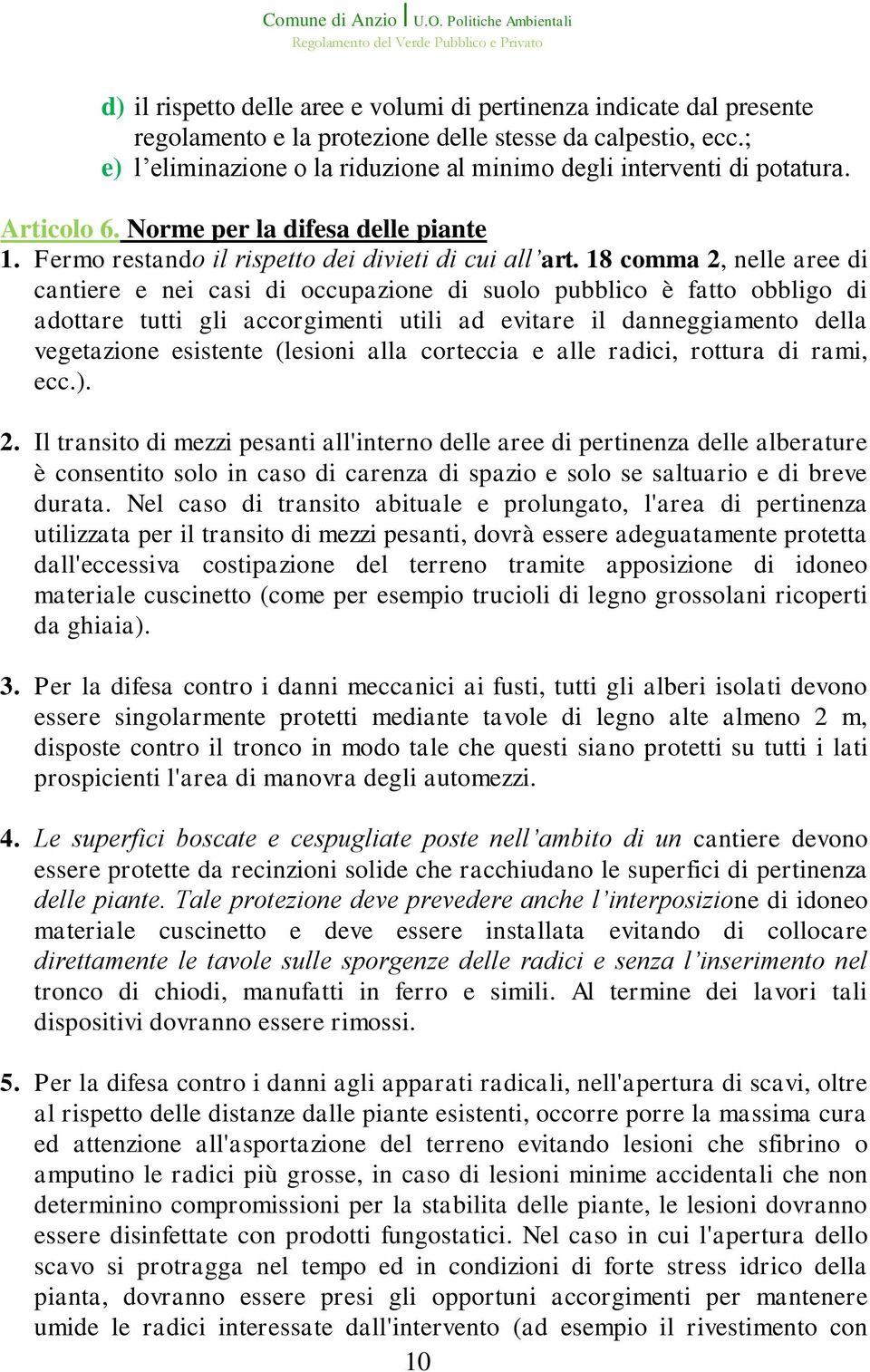 18 comma 2, nelle aree di cantiere e nei casi di occupazione di suolo pubblico è fatto obbligo di adottare tutti gli accorgimenti utili ad evitare il danneggiamento della vegetazione esistente