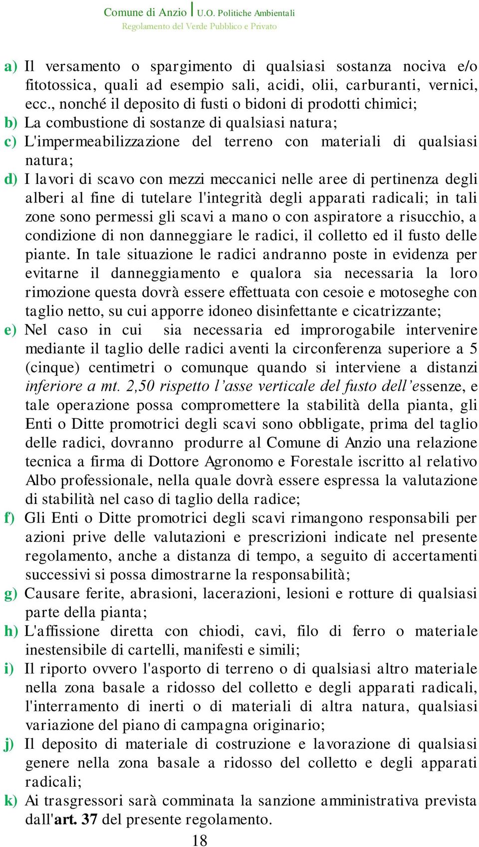 scavo con mezzi meccanici nelle aree di pertinenza degli alberi al fine di tutelare l'integrità degli apparati radicali; in tali zone sono permessi gli scavi a mano o con aspiratore a risucchio, a