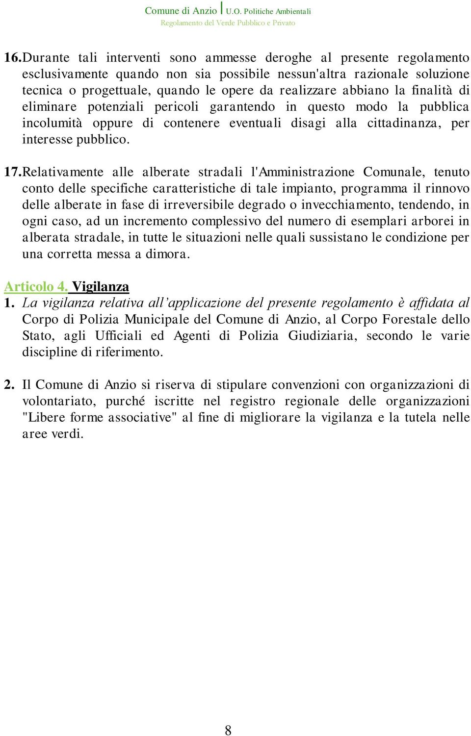 Relativamente alle alberate stradali l'amministrazione Comunale, tenuto conto delle specifiche caratteristiche di tale impianto, programma il rinnovo delle alberate in fase di irreversibile degrado o