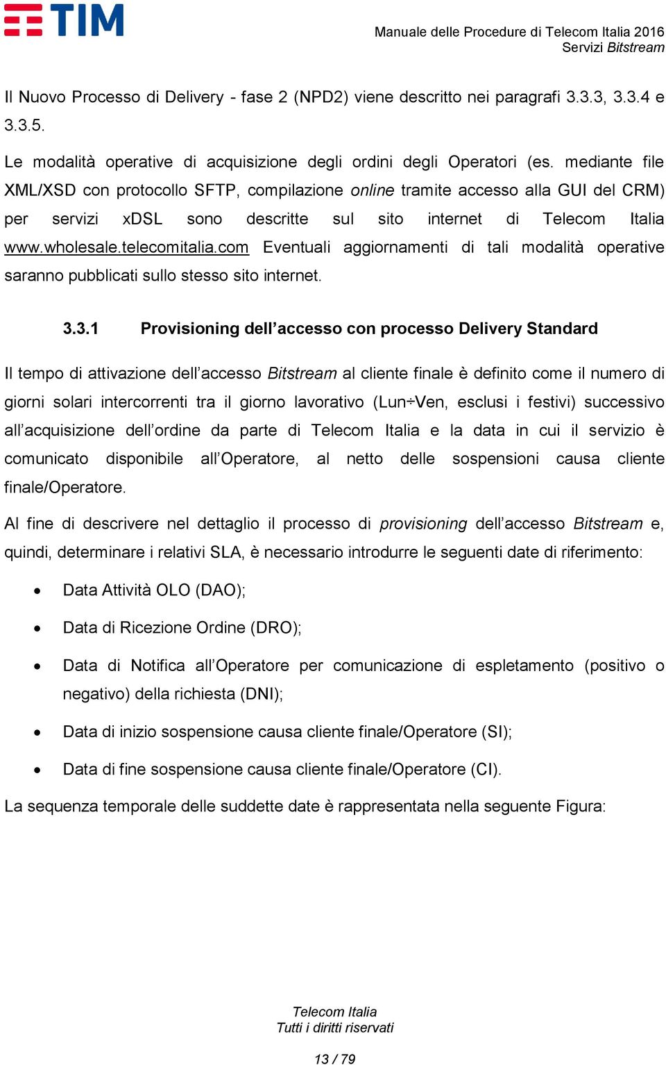 mediante file XML/XSD con protocollo SFTP, compilazione online tramite accesso alla GUI del CRM) per servizi xdsl sono descritte sul sito internet di www.wholesale.telecomitalia.