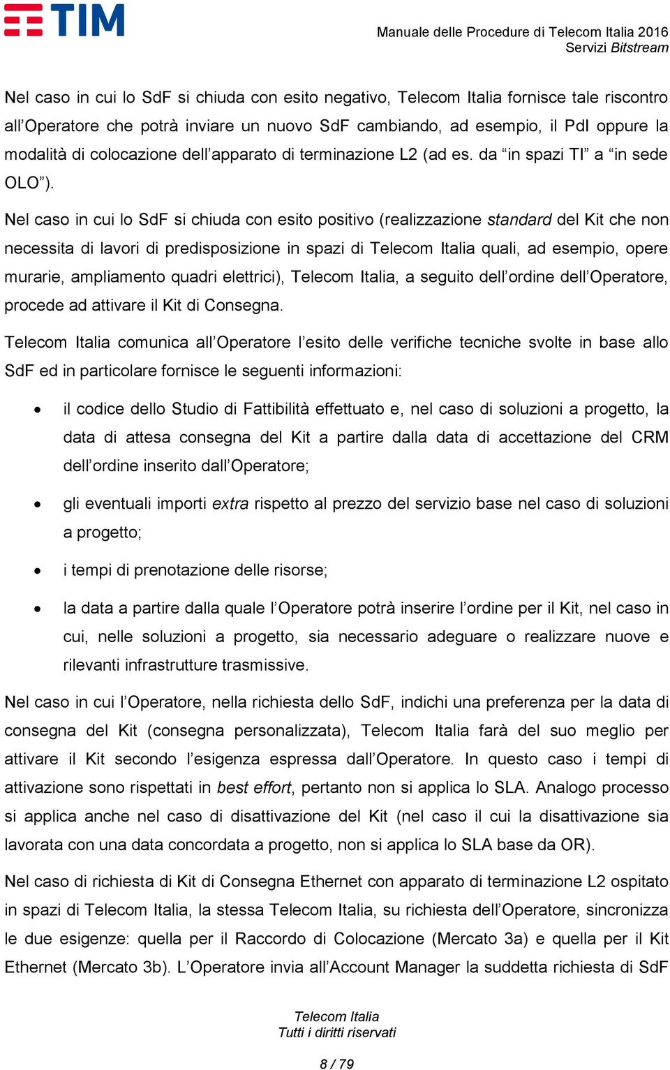 Nel caso in cui lo SdF si chiuda con esito positivo (realizzazione standard del Kit che non necessita di lavori di predisposizione in spazi di quali, ad esempio, opere murarie, ampliamento quadri