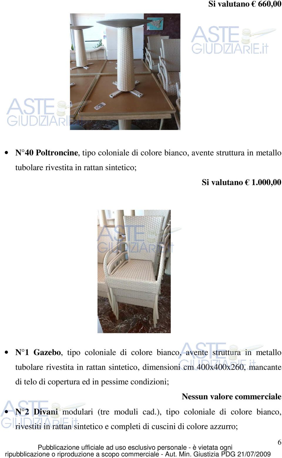 000,00 N 1 Gazebo, tipo coloniale di colore bianco, avente struttura in metallo tubolare rivestita in rattan sintetico, dimensioni