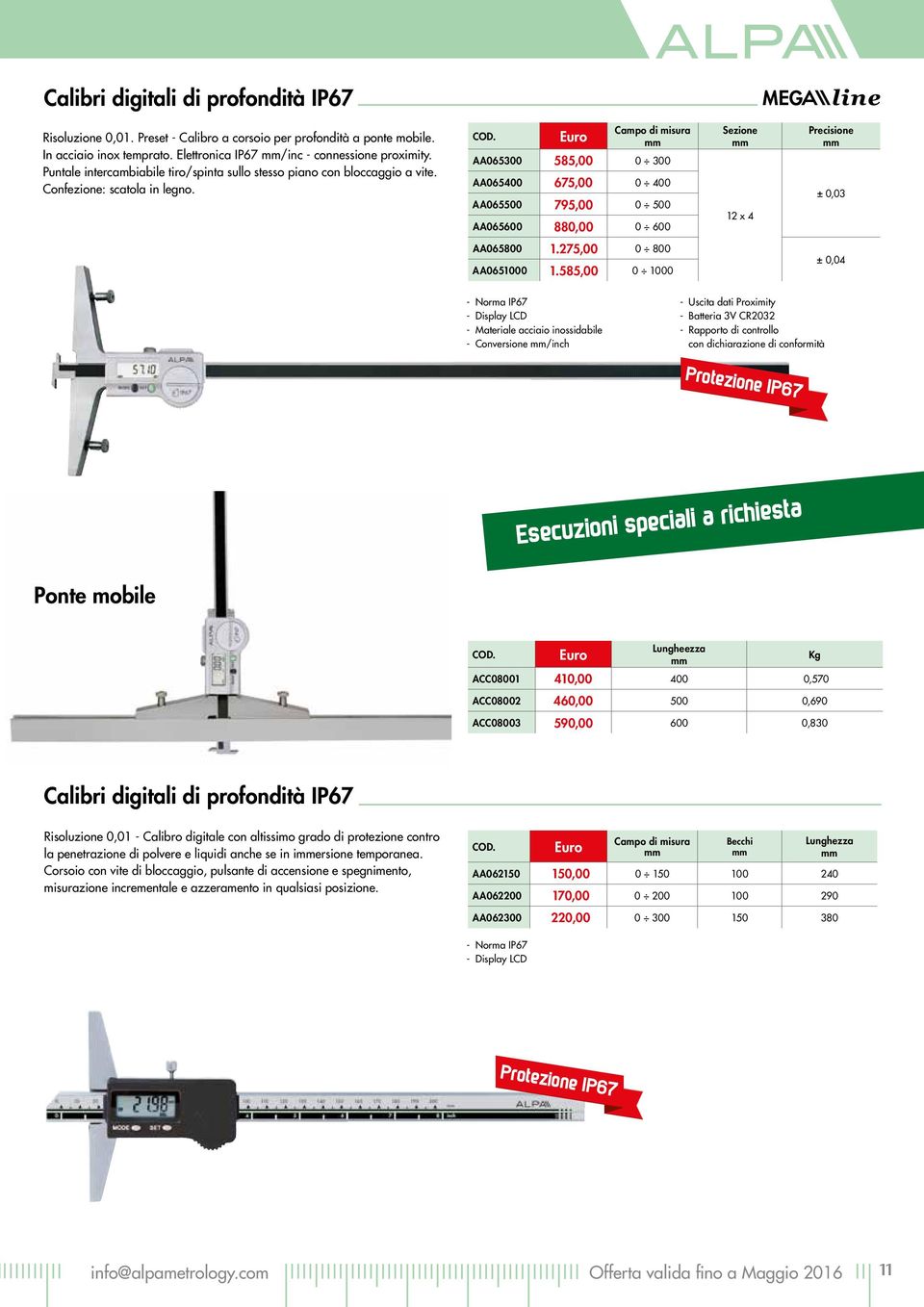 AA065300 585,00 0 300 AA065400 675,00 0 400 AA065500 795,00 0 500 AA065600 880,00 0 600 Sezione 12 x 4 Precisione ± 0,03 AA065800 1.275,00 0 800 AA0651000 1.