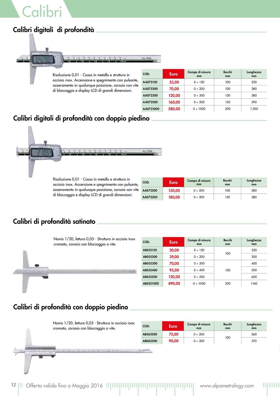 Becchi Lunghezza AA072150 55,00 0 150 100 230 AA072200 70,00 0 200 100 280 AA072300 120,00 0 300 150 380 AA072500 160,00 0 500 150 590 AA0721000 580,00 0 1000 200 1.