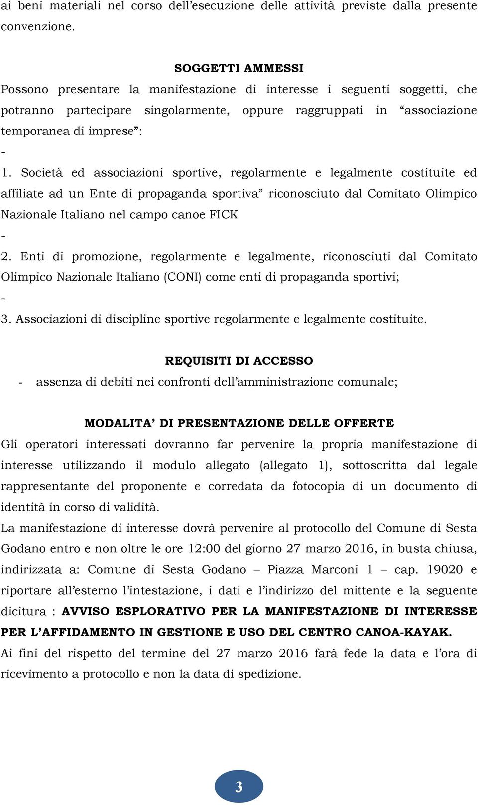 Società ed associazioni sportive, regolarmente e legalmente costituite ed affiliate ad un Ente di propaganda sportiva riconosciuto dal Comitato Olimpico Nazionale Italiano nel campo canoe FICK 2.