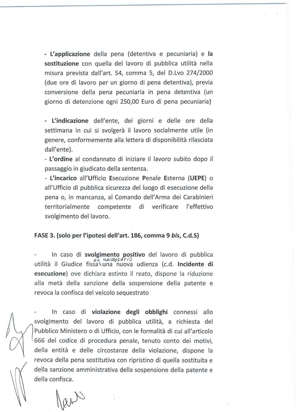 L'indicazione dell'ente, dei giorni e delle ore della settimana in cui si svolgerà il lavoro socialmente utile (in genere, conformemente alla lettera di disponibilità rilasciata dall'ente).