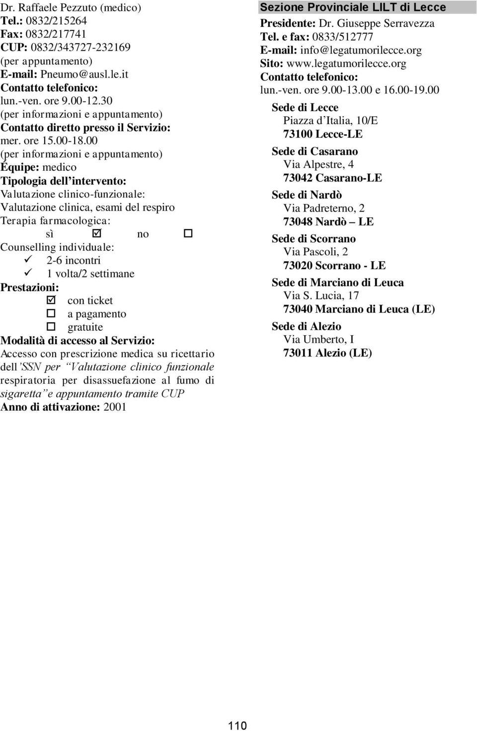 Provinciale LILT di Lecce Presidente: Dr. Giuseppe Serravezza Tel. e fax: 0833/512777 E-mail: info@legatumorilecce.org Sito: www.legatumorilecce.org lun.-ven. ore 9.00-13.00 e 16.00-19.