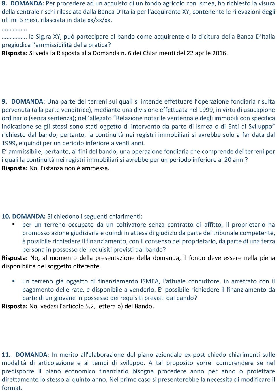 Risposta: Si veda la Risposta alla Domanda n. 6 dei Chiarimenti del 22 aprile 2016. 9.