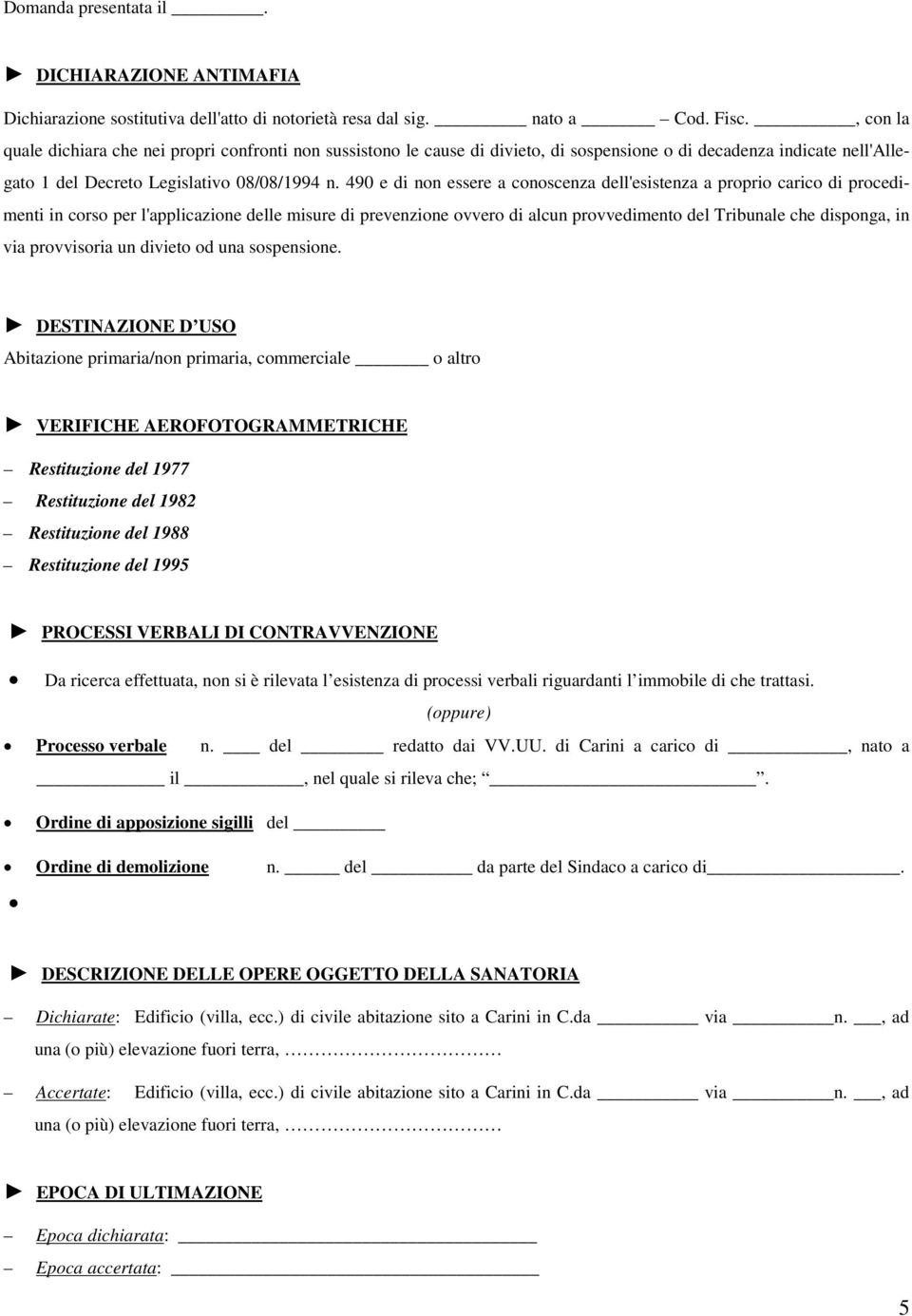 490 e di non essere a conoscenza dell'esistenza a proprio carico di procedimenti in corso per l'applicazione delle misure di prevenzione ovvero di alcun provvedimento del Tribunale che disponga, in