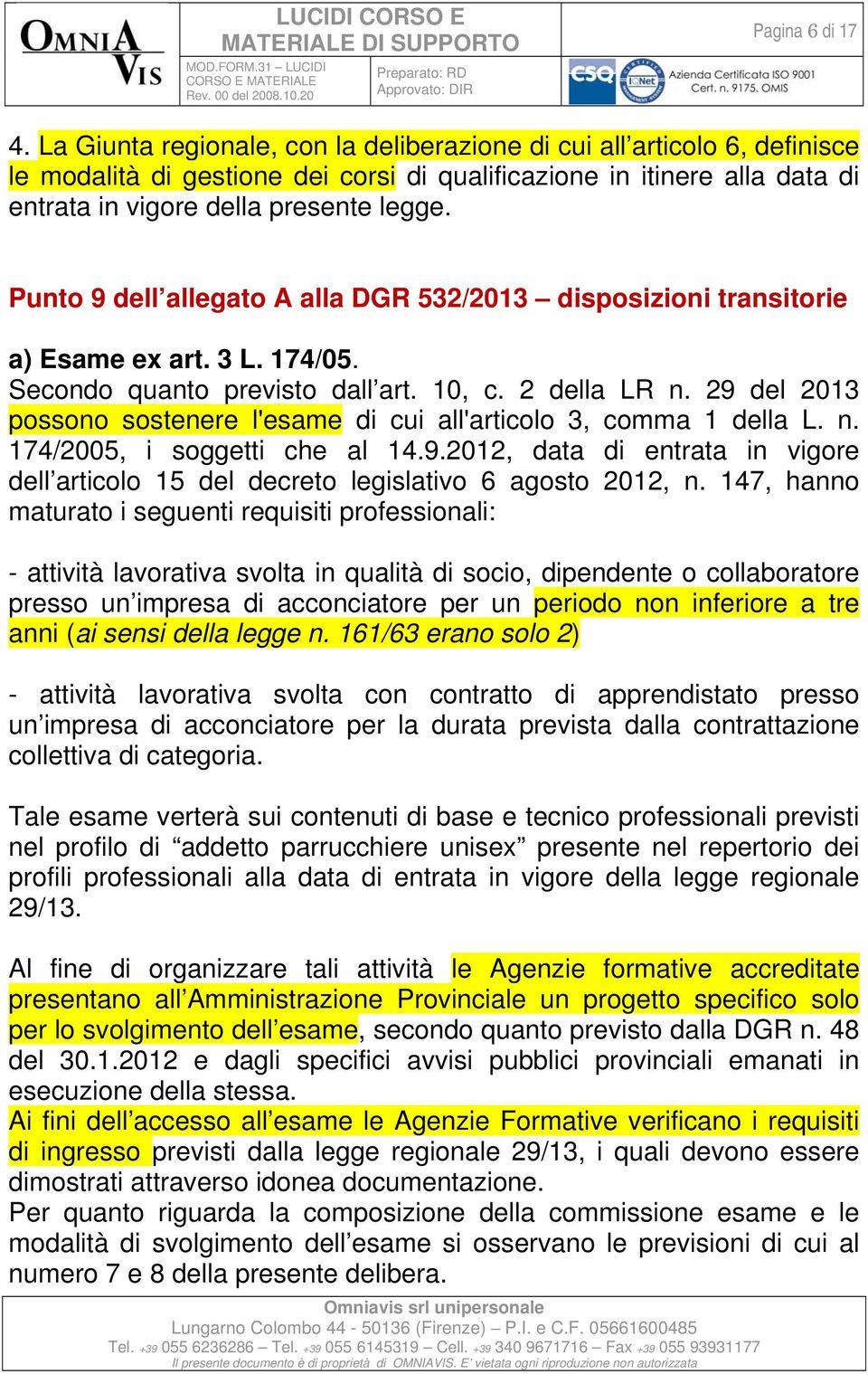 Punto 9 dell allegato A alla DGR 532/2013 disposizioni transitorie a) Esame ex art. 3 L. 174/05. Secondo quanto previsto dall art. 10, c. 2 della LR n.
