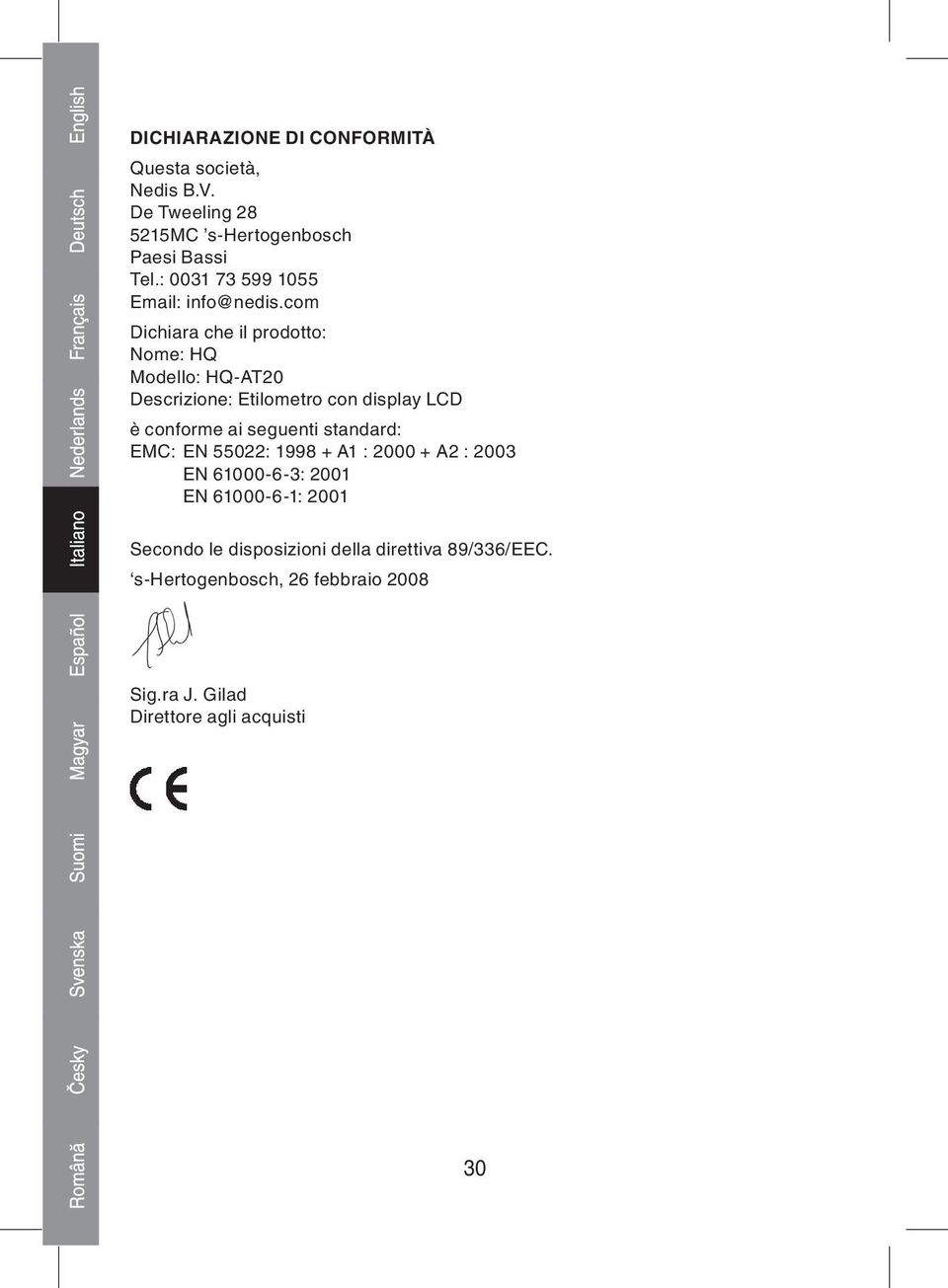 com Dichiara che il prodotto: Nome: HQ Modello: HQ-AT20 Descrizione: Etilometro con display LCD è conforme ai seguenti