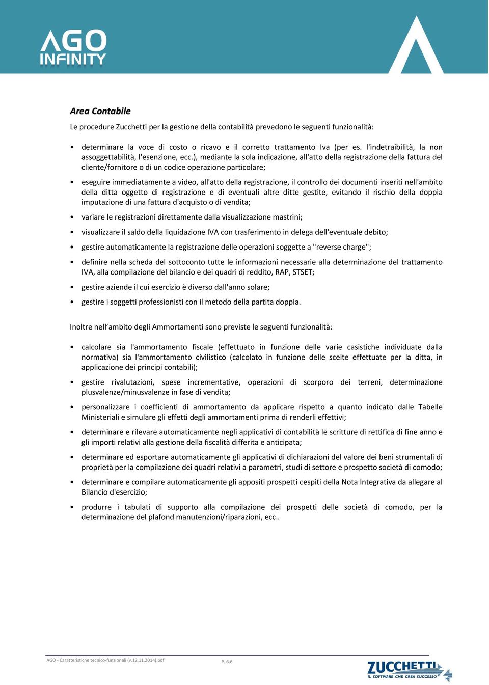 ), mediante la sola indicazione, all'atto della registrazione della fattura del cliente/fornitore o di un codice operazione particolare; eseguire immediatamente a video, all'atto della registrazione,