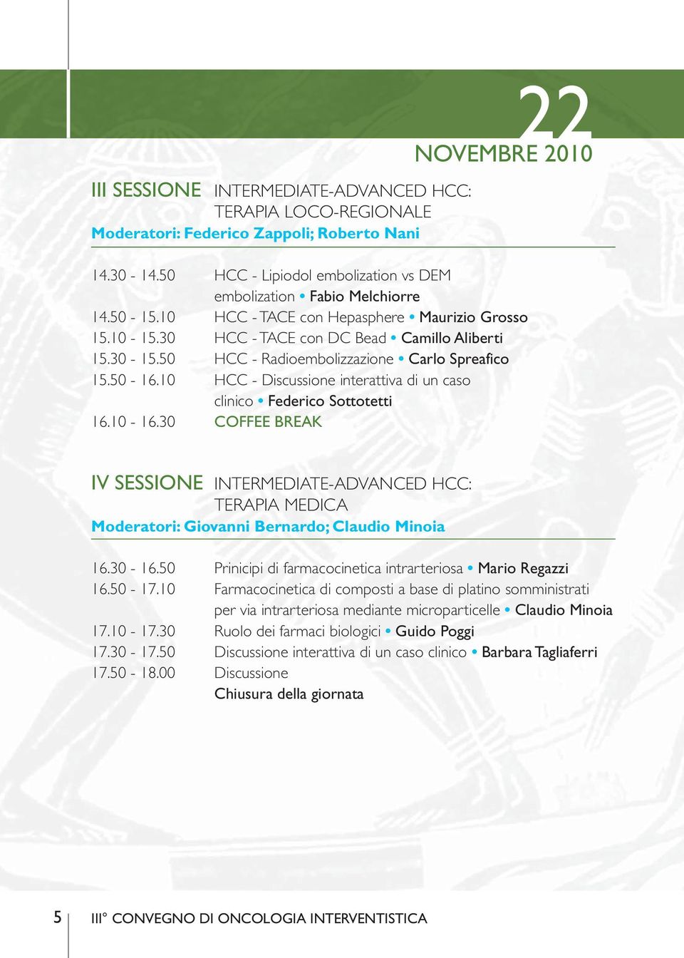 50 HCC - Radioembolizzazione Carlo Spreafico 15.50-16.10 HCC - Discussione interattiva di un caso clinico Federico Sottotetti 16.10-16.