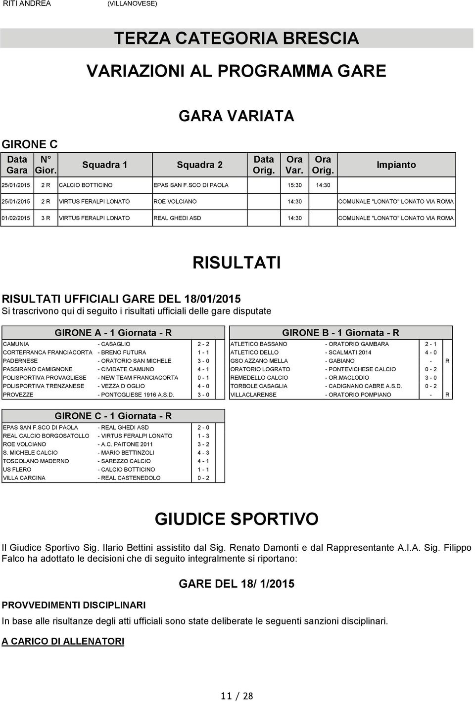 VIA ROMA RISULTATI RISULTATI UFFICIALI GARE DEL 18/01/2015 Si trascrivono qui di seguito i risultati ufficiali delle gare disputate GIRONE A - 1 Giornata - R CAMUNIA - CASAGLIO 2-2 CORTEFRANCA