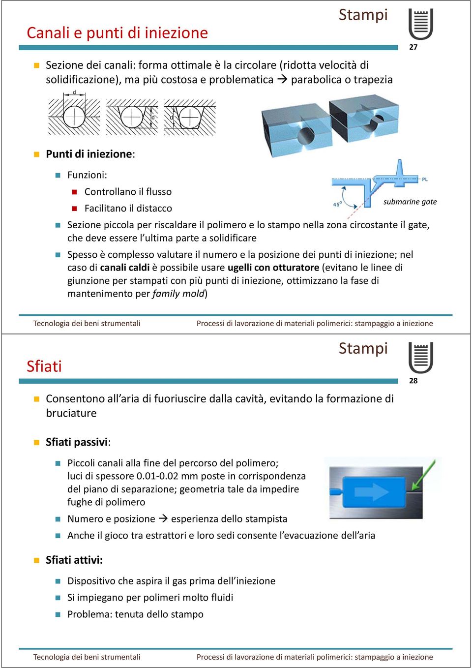 posizione dei punti di iniezione; nel caso di canali caldi è possibile usare ugelli con otturatore (evitano le linee di giunzione per stampati con più punti di iniezione, ottimizzano la fase di