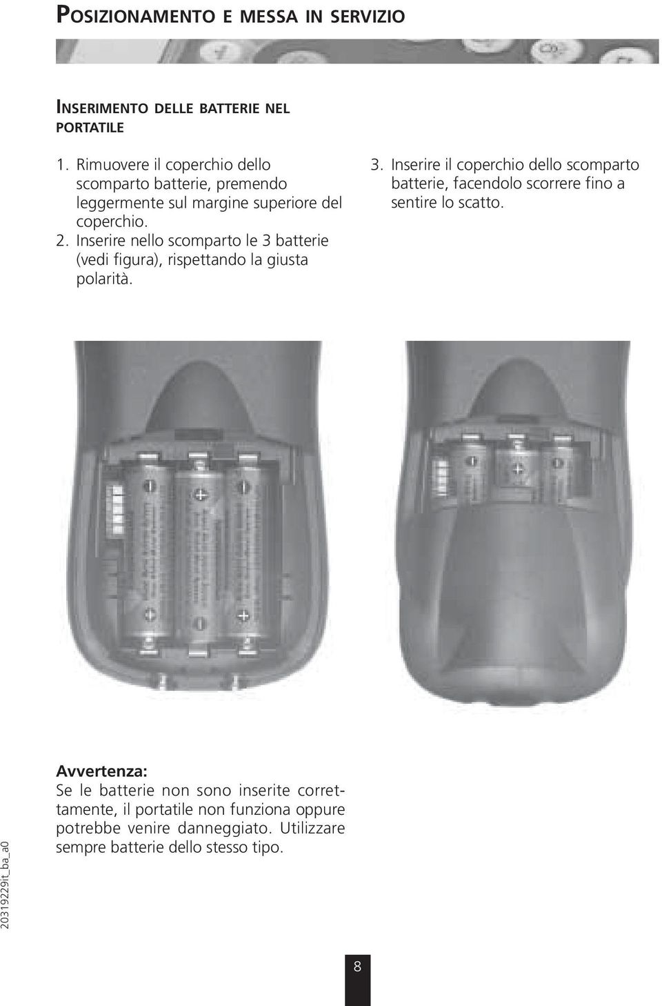 Inserire nello scomparto le 3 batterie (vedi figura), rispettando la giusta polarità. 3. Inserire il coperchio dello scomparto batterie, facendolo scorrere fino a sentire lo scatto.