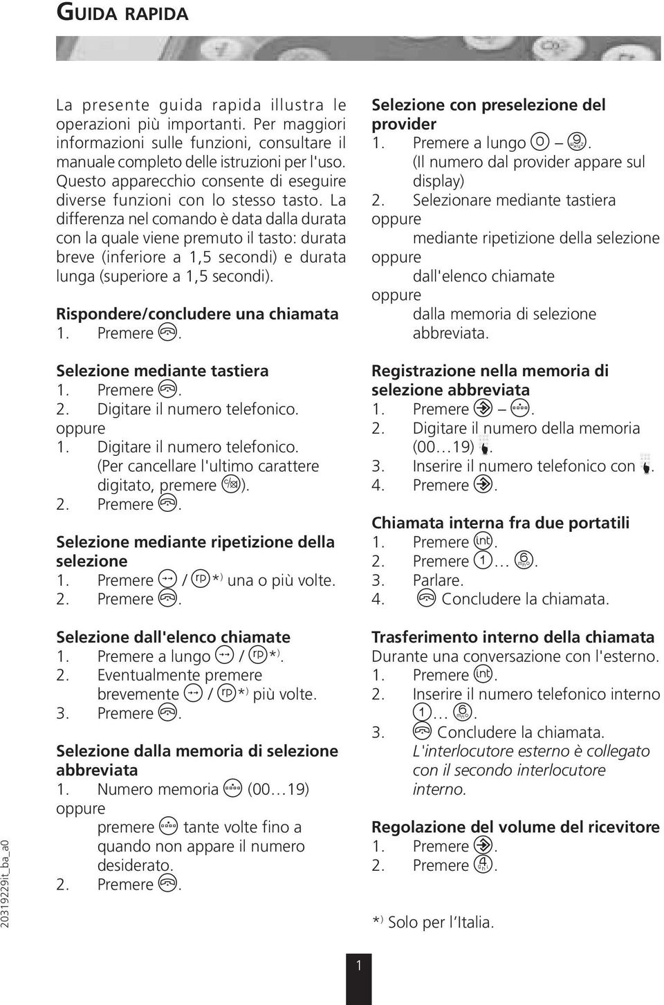 La differenza nel comando è data dalla durata con la quale viene premuto il tasto: durata breve (inferiore a 1,5 secondi) e durata lunga (superiore a 1,5 secondi).