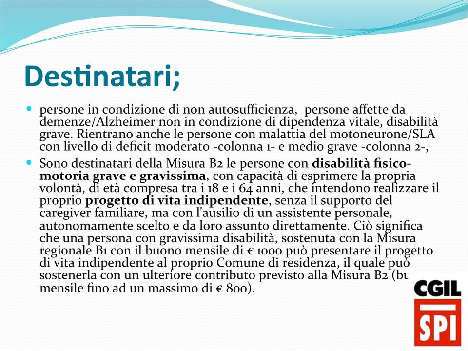 motoria grave e gravissima, con capacità di esprimere la propria volontà, di età compresa tra i 18 e i 64 anni, che intendono realizzare il proprio progetto di vita indipendente, senza il supporto