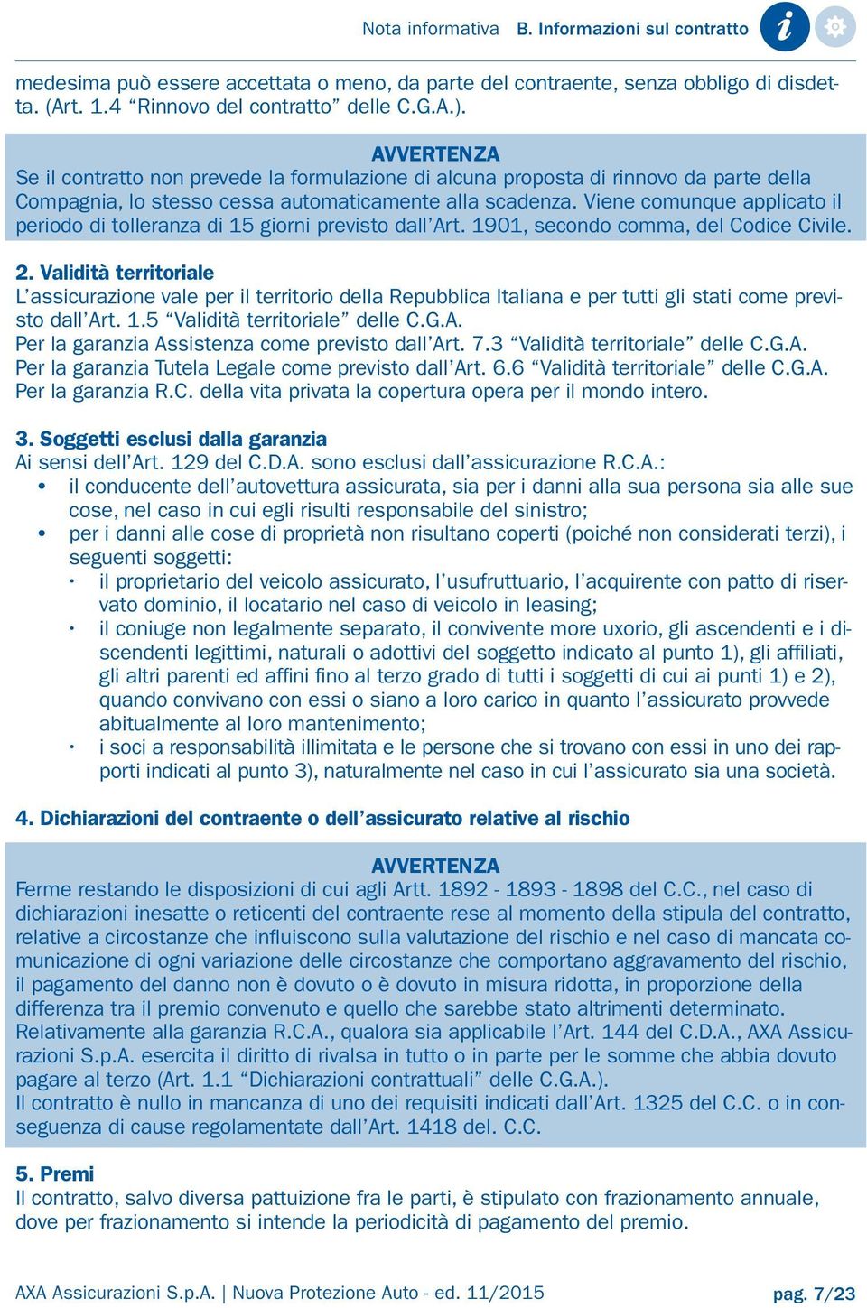 Viene comunque applicato il periodo di tolleranza di 15 giorni previsto dall Art. 1901, secondo comma, del Codice Civile. 2.