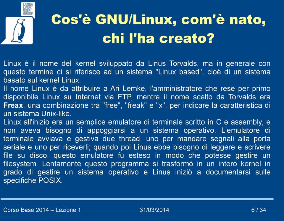 Il nome Linux è da attribuire a Ari Lemke, l'amministratore che rese per primo disponibile Linux su Internet via FTP, mentre il nome scelto da Torvalds era Freax, una combinazione tra "free", "freak"