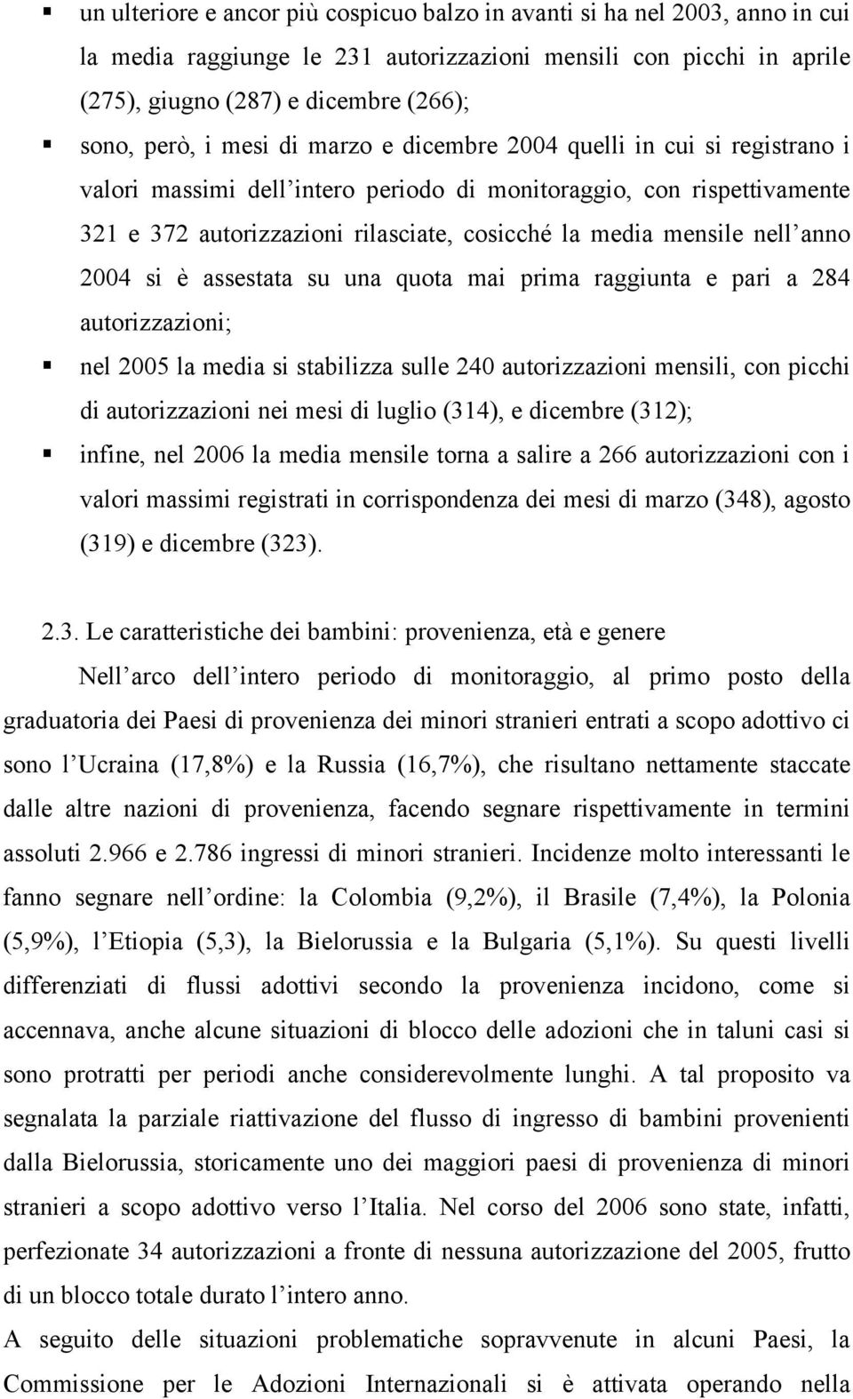 anno 2004 si è assestata su una quota mai prima raggiunta e pari a 284 autorizzazioni; nel 2005 la media si stabilizza sulle 240 autorizzazioni mensili, con picchi di autorizzazioni nei mesi di