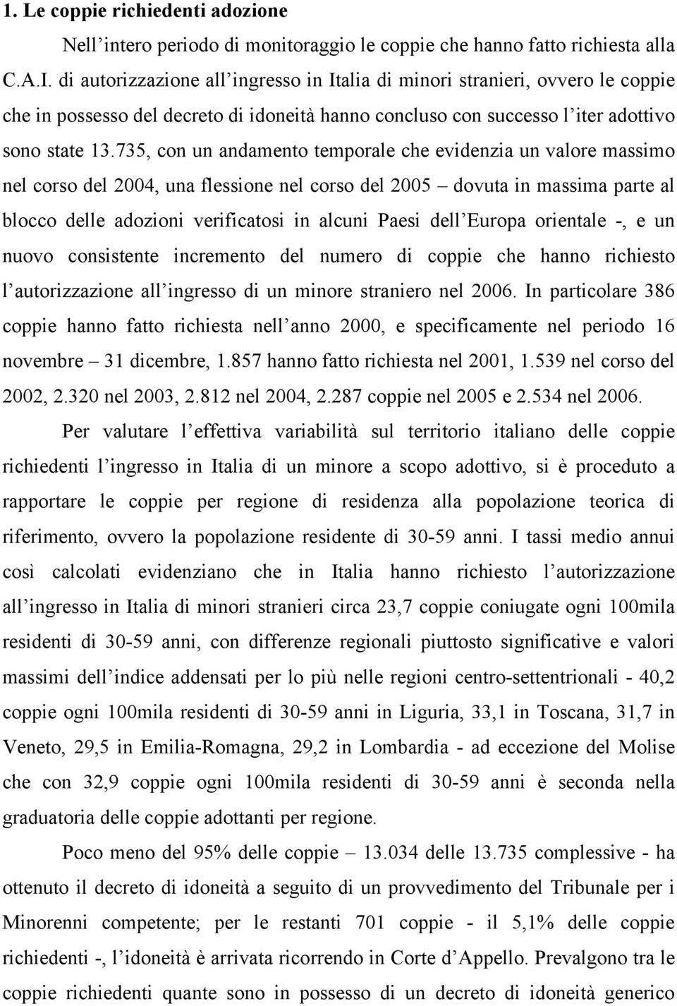 735, con un andamento temporale che evidenzia un valore massimo nel corso del 2004, una flessione nel corso del 2005 dovuta in massima parte al blocco delle adozioni verificatosi in alcuni Paesi dell