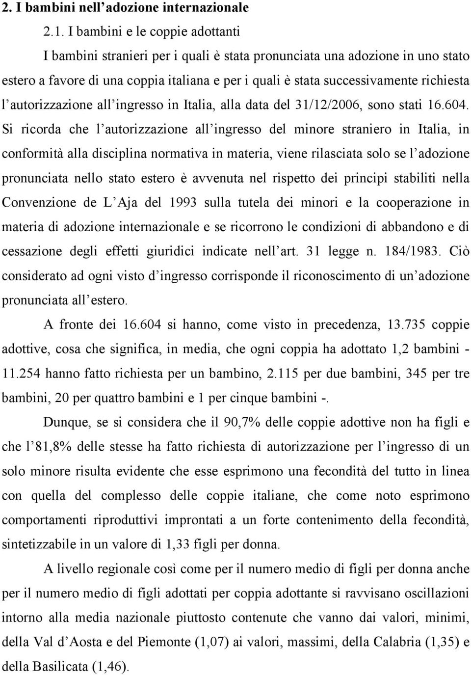 autorizzazione all ingresso in Italia, alla data del 31/12/2006, sono stati 16.604.