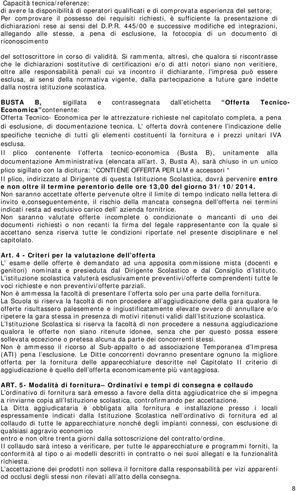 445/00 e successive modifiche ed integrazioni, allegando alle stesse, a pena di esclusione, la fotocopia di un documento di riconoscimento del sottoscrittore in corso di validità.