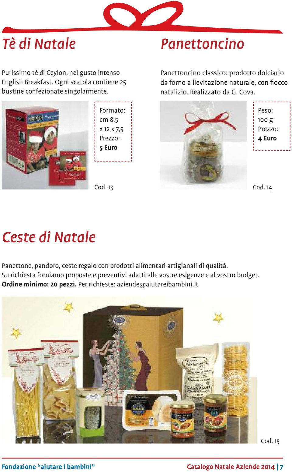 Peso: 100 g Prezzo: 4 Euro Cod. 13 Cod. 14 Ceste di Natale Panettone, pandoro, ceste regalo con prodotti alimentari artigianali di qualità.