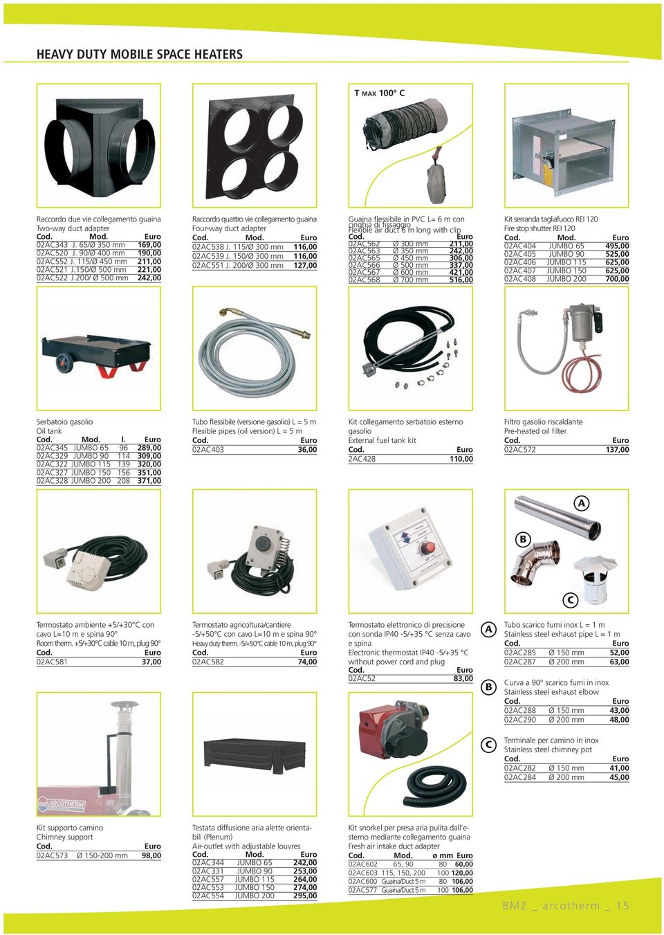 200/Ø 300 mm 127,00 Guaina flessibile in PV L= 6 m con cinghia di fissaggio Flexible air duct 6 m long with clip 02562 Ø 300 mm 211,00 02563 Ø 350 mm 242,00 02565 Ø 450 mm 306,00 02566 Ø 500 mm