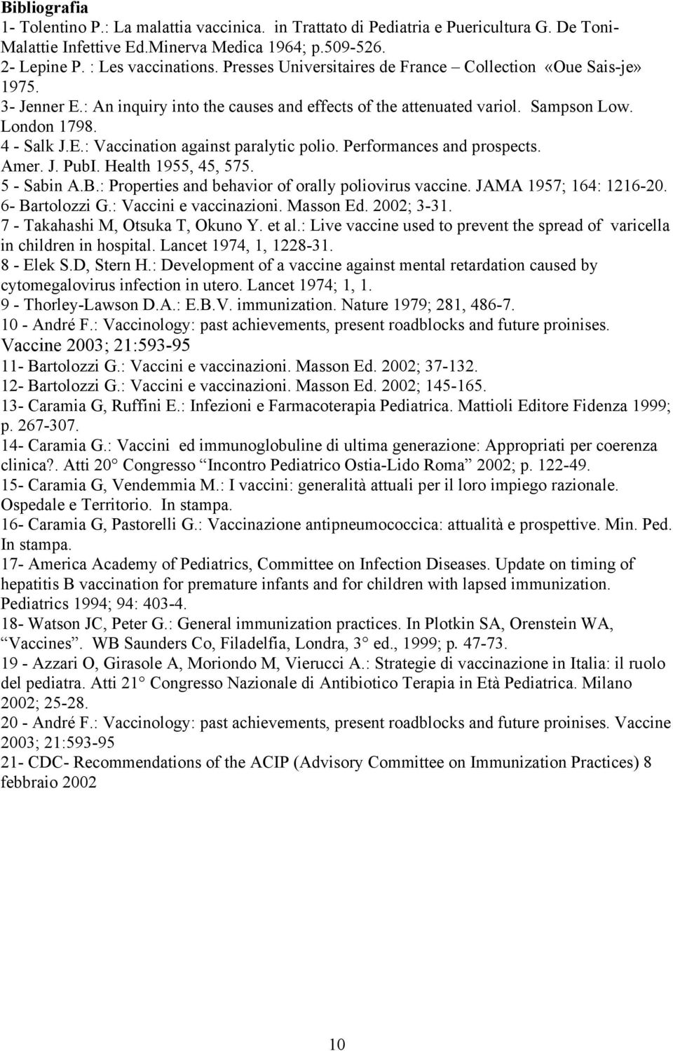 Performances and prospects. Amer. J. PubI. Health 1955, 45, 575. 5 - Sabin A.B.: Properties and behavior of orally poliovirus vaccine. JAMA 1957; 164: 1216-20. 6- Bartolozzi G.