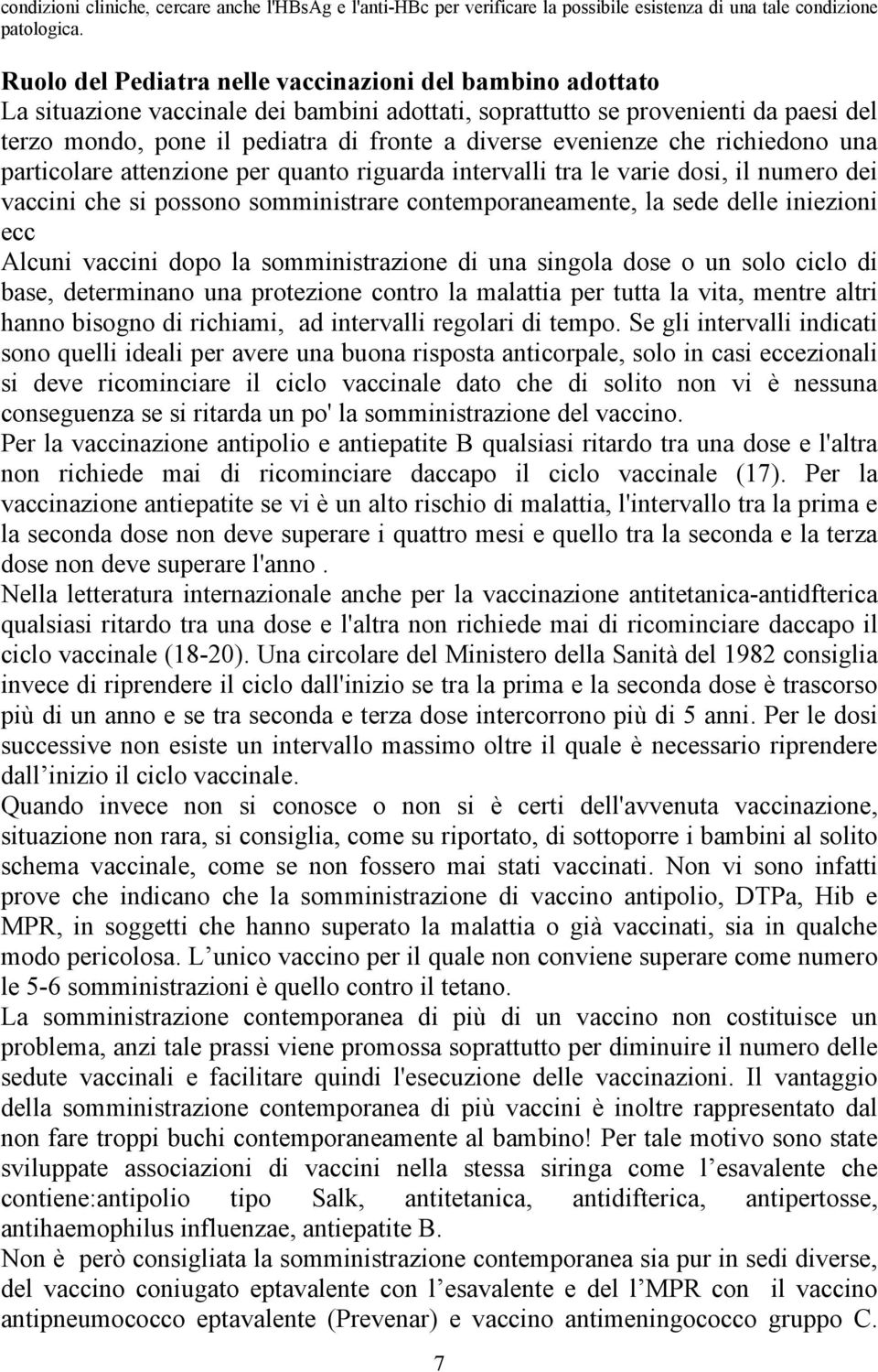 evenienze che richiedono una particolare attenzione per quanto riguarda intervalli tra le varie dosi, il numero dei vaccini che si possono somministrare contemporaneamente, la sede delle iniezioni